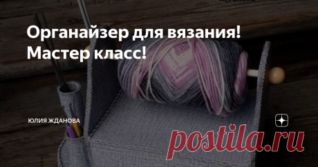 Органайзер для вязания! Мастер класс!