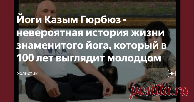 Йоги Казым Гюрбюз - невероятная история жизни знаменитого йога, который в 100 лет выглядит молодцом Да, ему 100 лет, он жив, здоров, активен. Такие люди существуют и меняют наше представление о старости и возможностях организма. Впервые я услышала о нём на лекции по биохакингу. Его приводили как пример человека, который, живя активной жизнью, следуя правильному питанию и не нарушая законы природы, не просто проживает более длительную жизнь, но и живёт её полноценно. Соглас...
