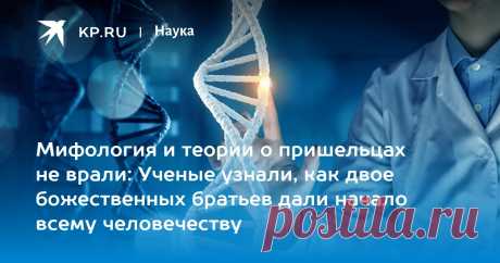 2023-Мифология и теории о пришельцах не врали: Ученые узнали, как двое божественных братьев дали начало всему человечеству Похоже, нашлись следы двух божественных братьев, о которых говорят мифы