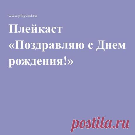 Плейкаст «Поздравляю с Днем рождения!» | Поздравления