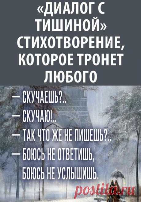— Скучаешь?..

— Скучаю!..

— Так что же не пишешь?..

— Боюсь не ответишь, боюсь не услышишь.

— А разве не глупо, скучать, и бояться?..

В двух строчках о главном, о чувствах признаться…

— Наверное глупо, наверное странно,

наверно трусиха – боюсь я о главном.

Боюсь, что отвергнешь, что скажешь: «Всё мёртво!» –

и разом надежды как ластиком стёрты.

— Послушай, не бойся, всего лишь три слова…

И за руки вместе, и вместе мы снова!

Скажи мне, что любишь, мне знать это в...