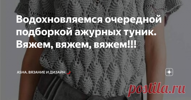 Водохновляемся очередной подборкой ажурных туник. Вяжем, вяжем, вяжем!!!  С уверенностью заявляю, что фоновые плотные узоры с эффектом тканого полотна - сегодня на вес золота...😍  Поэтому, обязательно посмотрите этот видео урок с моего ютуб канала и не забудьте сохранить его в свои копилки. ЭТО ВАЖНО!!!📣  Описание. Раппорт: 2 петли и 4 ряда.      Подборка этих туники -  из разных источников...., тут  присутствует и сайт АлиЭкспресс, и немецкий выпуск журнала The Knitter....