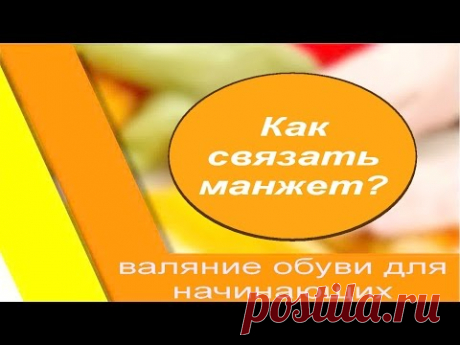 Валяние из шерсти. Как связать манжеты на валяные тапочки мастер класс для начинающих.
