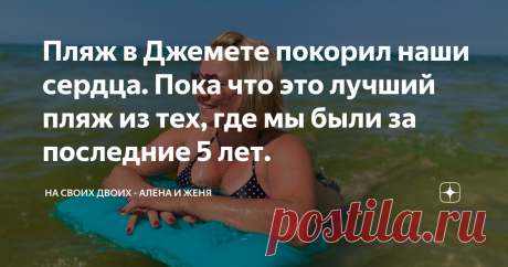 Пляж в Джемете покорил наши сердца. Пока что это лучший пляж из тех, где мы были за последние 5 лет. Привет, Друзья! В сегодняшней статье хочу поделиться с вами одним потрясающим пляжем, который вряд ли кого-то оставит равнодушным. По крайней мере, мы, которые видели практически всё побережье Краснодарского края и много где бывали в Крыму, испытали бурю эмоций от увиденного и были под серьёзным впечатлением от этого места. Сегодня речь пойдёт о пригороде Анапы, а именно о посёлке Джемете, где мы