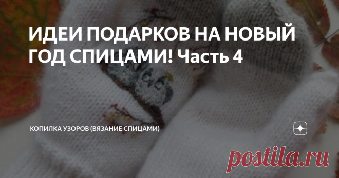 ИДЕИ ПОДАРКОВ НА НОВЫЙ ГОД СПИЦАМИ! Часть 4 Всем привет! Сегодня пятница, а значит еще одна подборка с идеями для подарков на Новый год. Мы уже многое с вами посмотрели в предыдущих 3 частях. А сегодня вдохновимся более стандартными работами. Напишите в комментарии какая идея больше нравится вам. Идея №1 Варежки! Их можно связать абсолютно любые! Если вязать из пуха норки и подобной пушистой пряжи, то украшения уже не обязательно придумывать, так как они будут красивые и п...