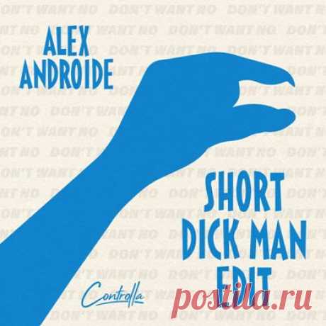 ALEX ANDROIDE – SHORT DICK MAN EDIT [Controlla]