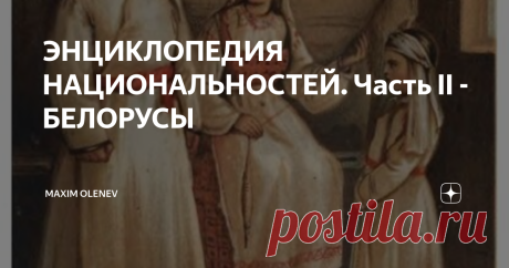 ЭНЦИКЛОПЕДИЯ НАЦИОНАЛЬНОСТЕЙ. Часть II - БЕЛОРУСЫ Обозрение национальностей, проживавших в Российской империи, с точки зрения Военного Министерства середины XIX века