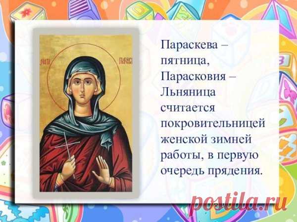 На Параскеву Льняницу женщины начинали зимние рукодельные работы — пряли, шили, вязали. Святую просили о здоровье, мире и женском счастье. Пусть в этот день в доме царит уют, а в душе — вдохновение и доброта! Пожелаем всем терпения, радости и лёгких дел. Открытки на Параскевы Льняницы.