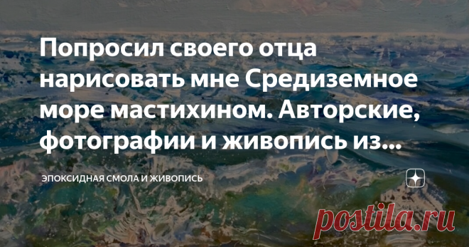 Попросил своего отца нарисовать мне Средиземное море мастихином. Авторские, фотографии и живопись из путешествий