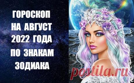 ЧТО ПРИНЕСЕТ АВГУСТ ВАШЕМУ ЗНАКУ ЗОДИАКА -