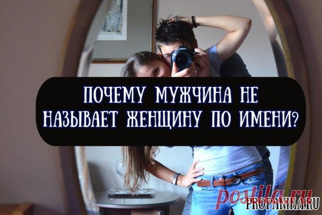 Почему мужчина не называет женщину по имени: мнение психолога, что значат ласковые прозвища, котрым муж величает жену, девушку, ответ специалиста