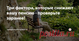 Три фактора, которые снижают вашу пенсию - проверьте заранее! Почему, проработав всю жизнь, люди часто получают минимальную пенсию ? Причина обычно заключается в следующем...