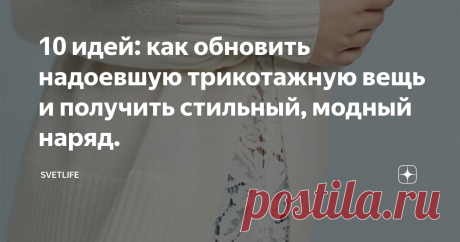 10 идей: как обновить надоевшую трикотажную вещь и получить стильный, модный наряд.