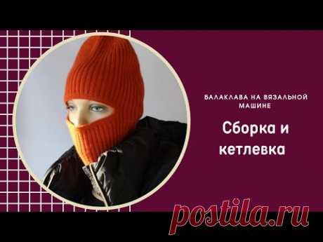 Балаклава вязанная/часть 2/сборка/кетлевка/балаклава на вязальной машине