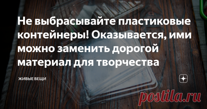 Не выбрасывайте пластиковые контейнеры! Оказывается, ими можно заменить дорогой материал для творчества Оказывается, пластиковые контейнеры с маркировкой 