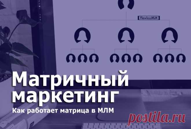 В этой статье мы подробно рассмотрим отличительные черты матричного типа маркетинга и насколько он актуален сегодня.