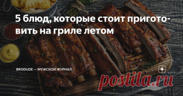 5 блюд, которые стоит приготовить на гриле летом Статья автора «BroDude — мужской журнал» в Дзене ✍: Лето создано для того, чтобы собирать друзей, открывать холодные напитки и устраивать настоящие кулинарные эксперименты на открытом огне.