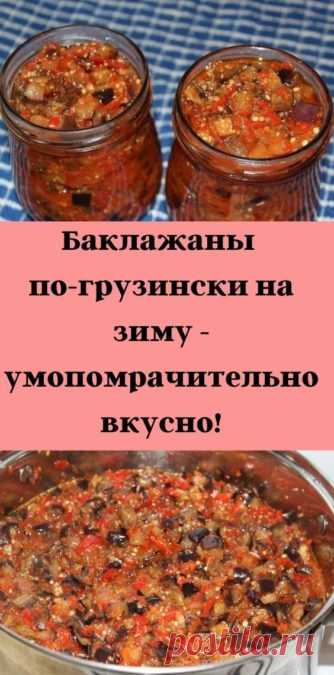 Баклажаны по-грузински на зиму - умопомрачительно вкусно! - be1issimo.ru