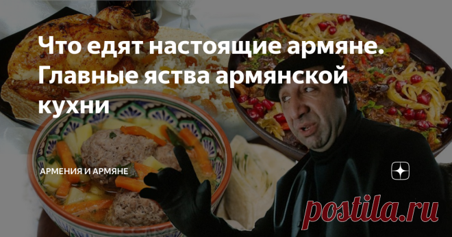 Что едят настоящие армяне. Главные яства армянской кухни Армянская кухня - величайшее наследие всей армянской и мировой культуры. Складываться армянская гастрономия начала еще многие тысячи лет тому назад, вместе со всей армянской нацией. И сегодня известна на половину земного шара. Итак, давайте же узнаем главные армянские блюда. Толма Самое известное армянское яство - мясной фарш в виноградных листьях. Своего рода король любого армянского стола. Вместе с тем одно из древ...