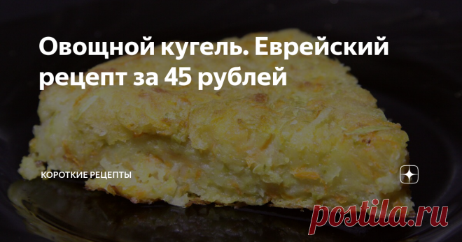 Овощной кугель. Еврейский рецепт за 45 рублей Овощной кугель - очень вкусное, сытное и бюджетное блюдо. Простой рецепт.
Ингредиенты:
400 грамм картофеля ~ 16 рублей;
200 грамм кабачков ~ 8 рублей;