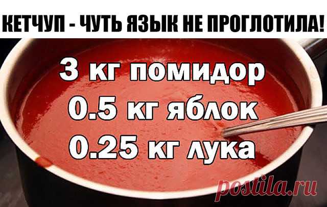КЕТЧУП - ЧУТЬ ЯЗЫК НЕ ПРОГЛОТИЛА!
Да-да, вот такой я кетчуп наварила в этом году, объедение! Вот рецептик:

3 кг помидор
0.5 кг яблок
0.25 кг лука
Все нарезать и варить, пока лук не станет мягкий. Измельчить блендером и варить до желаемой густоты, я варила минут 50.
До окончания варки добавить соль 1.5 ст. л., 1,5 стакана сахара, не забываем помешивать, а то пригорит, перец красный, черный молотый по вкусу, 50 г яблочного уксуса, снять с огня разлить по баночкам и закатать...