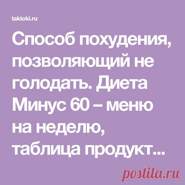 Пин на доске Здоровое питание 01.04.2018 - Способ похудения, позволяющий не голодать. Диета Минус 60 – меню на неделю, таблица продуктов в помощь