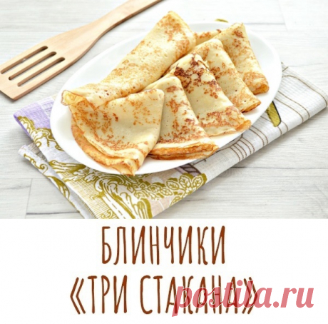 Кулинария&gt;ИДЕАЛЬНЫЕ БЛИНЧИКИ «ТРИ СТАКАНА»