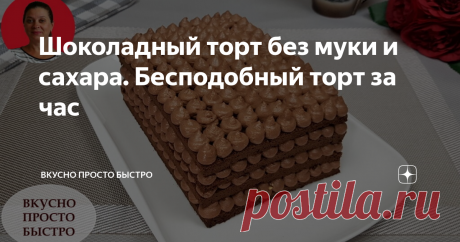 Шоколадный торт без муки и сахара. Бесподобный торт за час