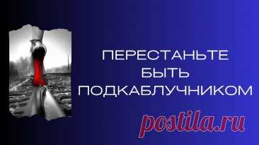 Перестаньте быть подкаблучником. Вернитесь в мужскую позицию. | Ренат Петрухин │Психолог, который помогает | Дзен