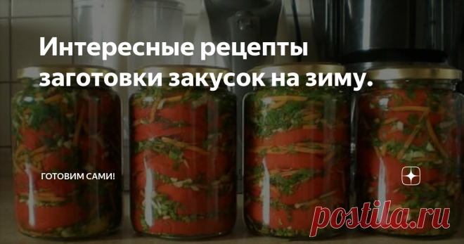Интересные рецепты заготовки закусок на зиму. Здравствуйте уважаемые читатели. Здоровья и мира вам.
Сегодня вашему вниманию представляю парочку рецептов вкусных овощных закусок на зиму.
