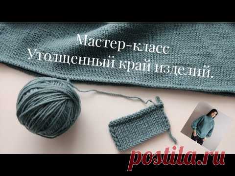 Мастер-класс🧶 УТОЛЩЕННЫЙ КРАЙ ИЗДЕЛИЙ / закрытие петель спицами на лицевой глади без загиба. 💥