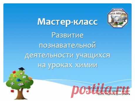 Мастер-класс &quot;Развитие познавательной деятельности учащихся на уроках химии&quot; - Методика преподавания химии