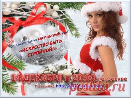 ВНИМАНИЕ!! !ВНИМАНИЕ!!! СЕГОДНЯ! В СУББОТУ! 14 ДЕКАБРЯ!  в 20.00 состоится дополнительное занятие . Тема: &quot;ИСКУССТВО БЫТЬ СТРОЙНОЙ!!!!&quot;   
Добро Пожаловать!
 Зайти на занятие можно по ссылке;
https://login.meetcheap.com/conference,ru,25722449