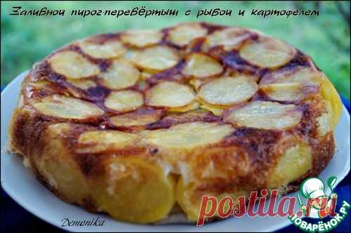 Заливной пирог-перевёртыш с рыбой и картофелем - кулинарный рецепт