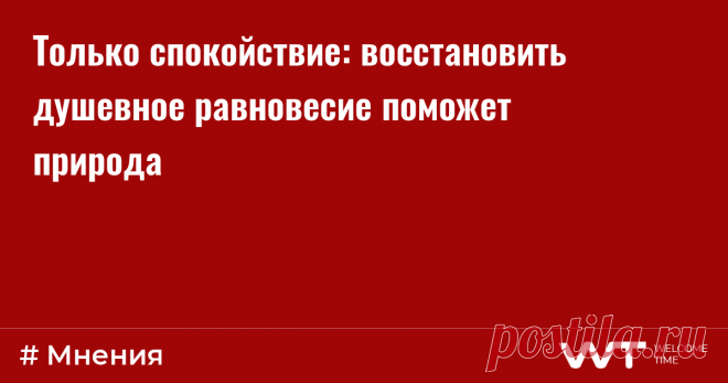 Только спокойствие: восстановить душевное равновесие поможет природа В нашей жизни постоянно происходят события, вызванные внешними факторами. Ранее мы боролись с коронавирусной инфекцией, терпели сovid-ограничения, приспосабливались к карантину и удаленной работе. Теперь живем в непосредственной близости от  геополитического конфликта, который не может не влиять на нас. Уровень входящей негативной информации, в том числе из социальных сетей, зашкаливает. А вместе с тем по...