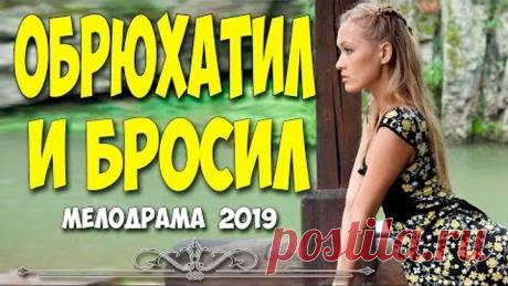 ДУШЕВНЫЙ ФИЛЬМ 2019 - ОБРЮХАТИЛ И БРОСИЛ @ Русские мелодрамы 2019 новинки HD 1080P