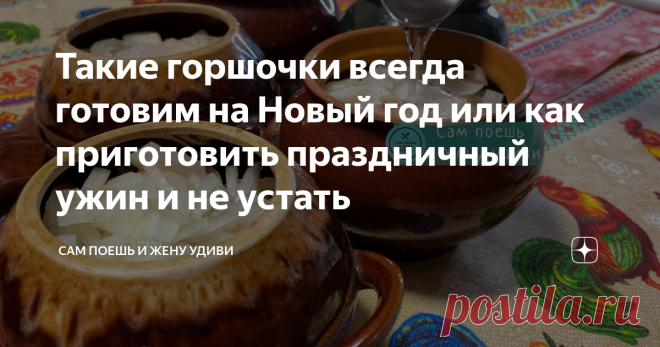 Такие горшочки всегда готовим на Новый год или как приготовить праздничный ужин и не устать
