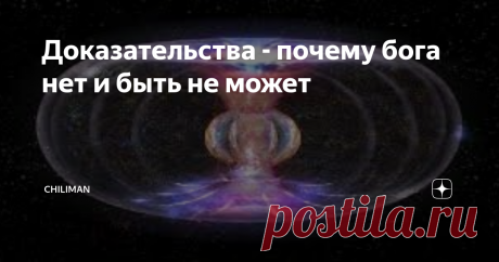 Доказательства - почему бога нет и быть не может Многие прочитав такое могут впасть в депрессию, всё таки вера в бога - неплохой антидепресант, а на протяжении тысячелетий существования человечества - это был лучший для человека антидепресант. Но времена меняются, появляются новые знания и новые осмысления всего сущего.
Поэтому давайте начистоту - ну не может существовать бог, в том понимании, в котором его преподносят основные мировые