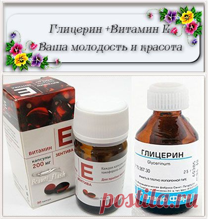 ГЛИЦЕРИН + ВИТАМИН Е = ВАША МОЛОДОСТЬ И КРАСОТА.