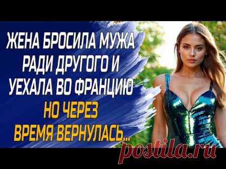 Жена бросила мужа ради другого и уехала во Францию но через время вернулась...