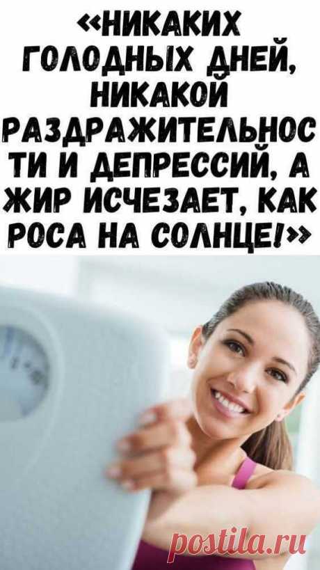 «Никаких голодных дней, никакой раздражительности и депрессий, а жир исчезает, как роса на солнце!» - Советы и Рецепты