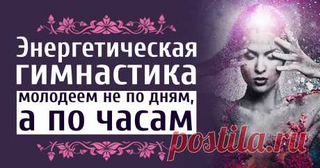 Энергетическая гимнастика — молодеем не по дням, а по часам Энергетическая гимнастика — это несколько простых упражнений, которые занимают около 5 минут. Однако их нельзя недооценивать!