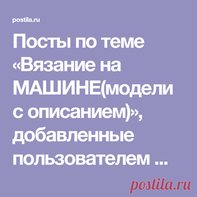 Посты по теме «Вязание на МАШИНЕ(модели с описанием)», добавленные пользователем Маргарита Костенко на Постилу