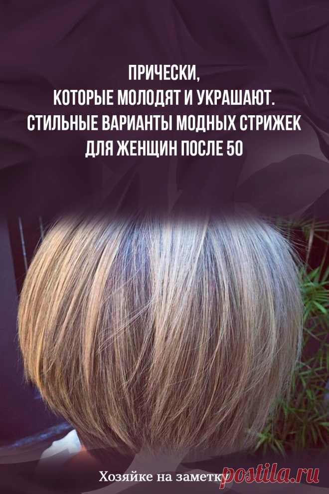 Прически, которые молодят и украшают. Стильные варианты модных стрижек для женщин после 50