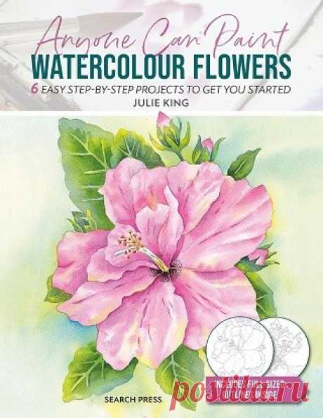 Anyone Can Paint Watercolour Flowers: 6 easy step-by-step projects to get you started 2024