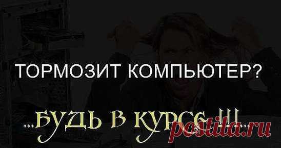 Тормозит компьютер?Будь в курсе.