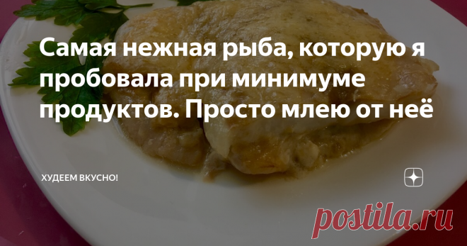 Самая нежная рыба, которую я пробовала при минимуме продуктов. Просто млею от неё