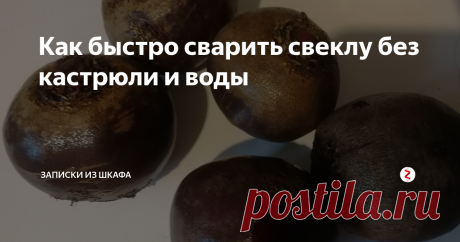 Как быстро сварить свеклу без кастрюли и воды | Записки из шкафА | Яндекс Дзен