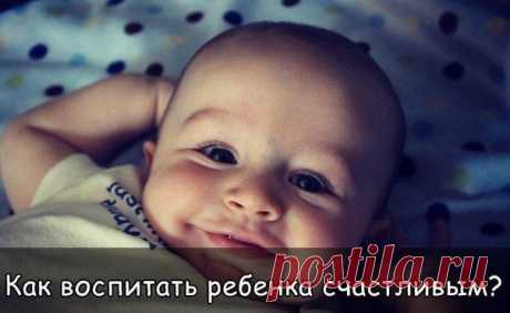 КАК ВОСПИТАТЬ РЕБЕНКА СЧАСТЛИВЫМ?