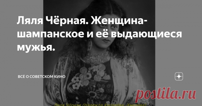 Ляля Чёрная. Женщина-шампанское и её выдающиеся мужья. Её любили Михаил Яншин, Николай Хмелев, Евгений Весник. Снявшись в нескольких кинокартинах эта черноглазая актриса навсегда запомнилась зрителям. А цыганский народ провозгласил её своей Королевой.